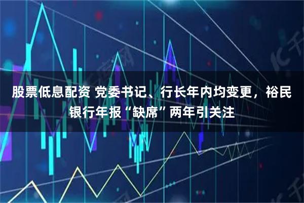 股票低息配资 党委书记、行长年内均变更，裕民银行年报“缺席”两年引关注